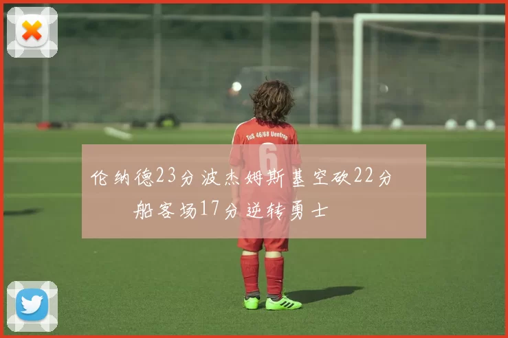 伦纳德23分波杰姆斯基空砍22分 快船客场17分逆转勇士