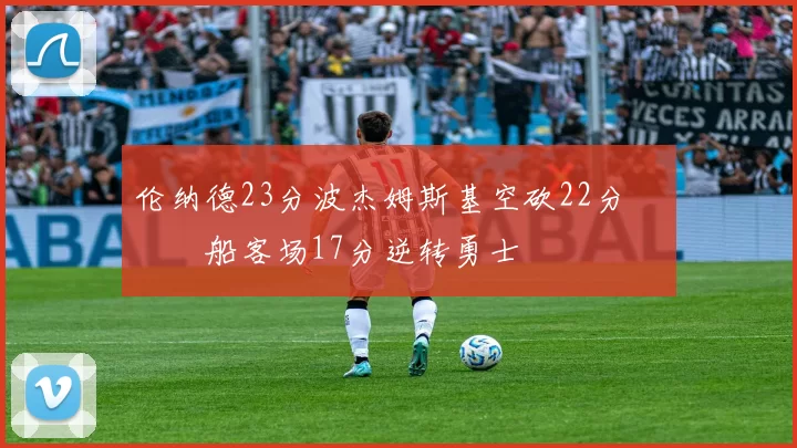 伦纳德23分波杰姆斯基空砍22分 快船客场17分逆转勇士