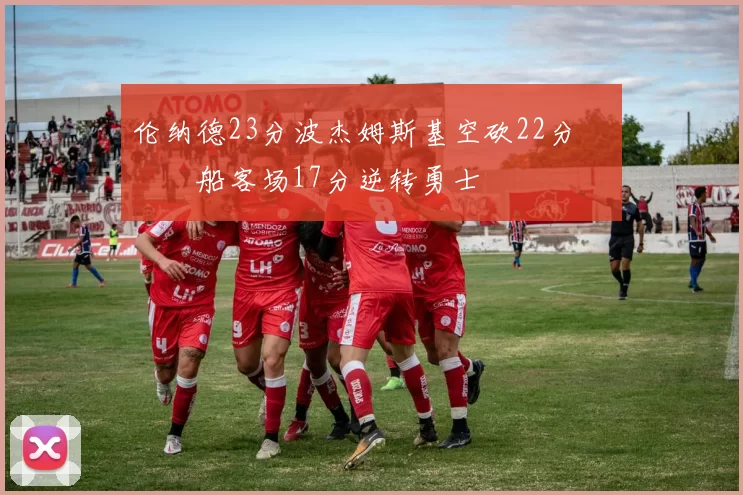 伦纳德23分波杰姆斯基空砍22分 快船客场17分逆转勇士