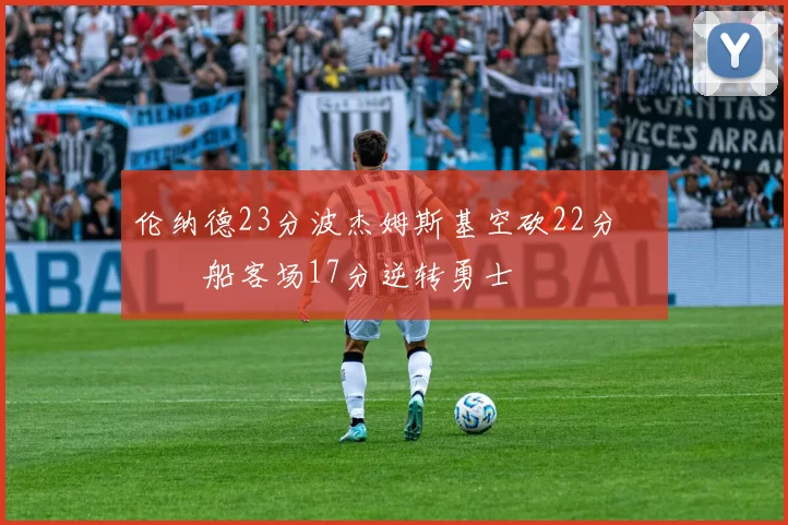 伦纳德23分波杰姆斯基空砍22分 快船客场17分逆转勇士