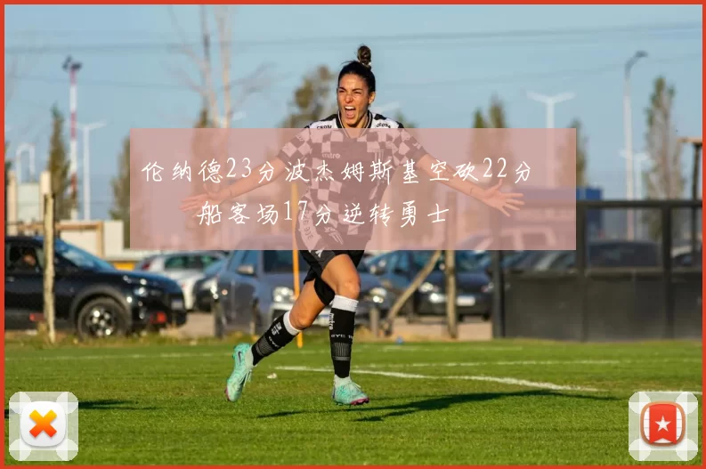 伦纳德23分波杰姆斯基空砍22分 快船客场17分逆转勇士