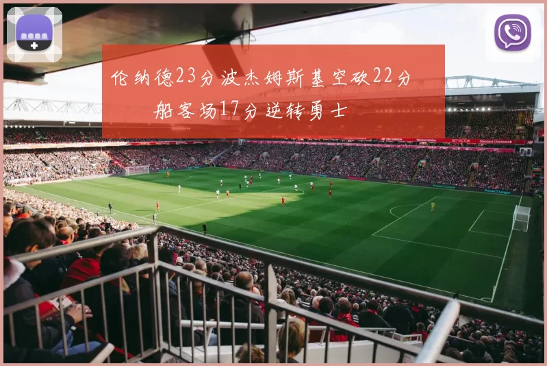 伦纳德23分波杰姆斯基空砍22分 快船客场17分逆转勇士