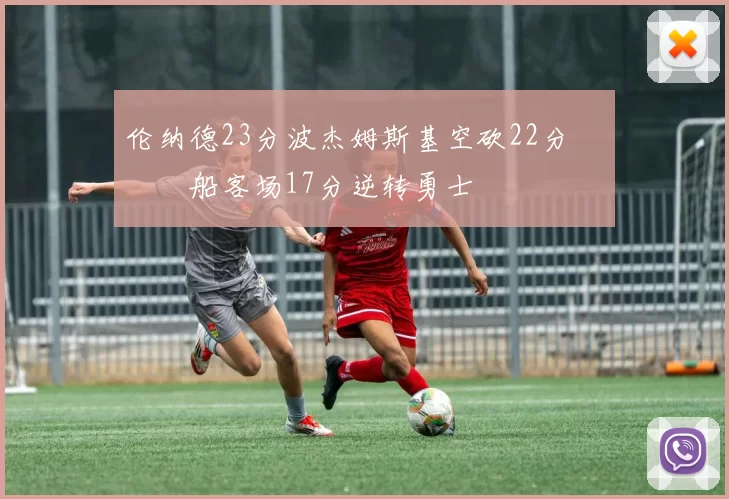 伦纳德23分波杰姆斯基空砍22分 快船客场17分逆转勇士