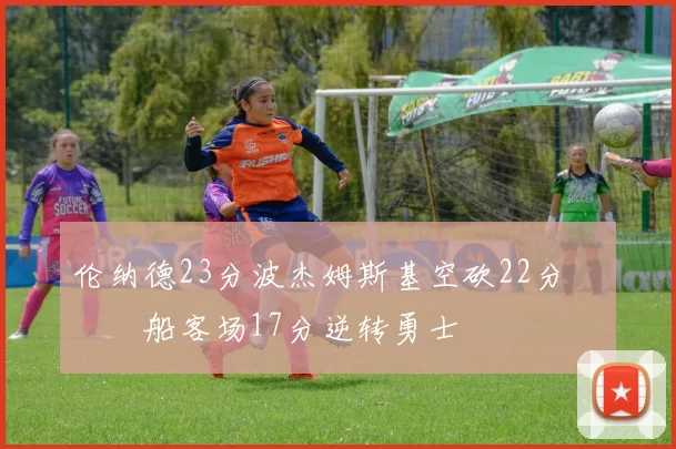 伦纳德23分波杰姆斯基空砍22分 快船客场17分逆转勇士