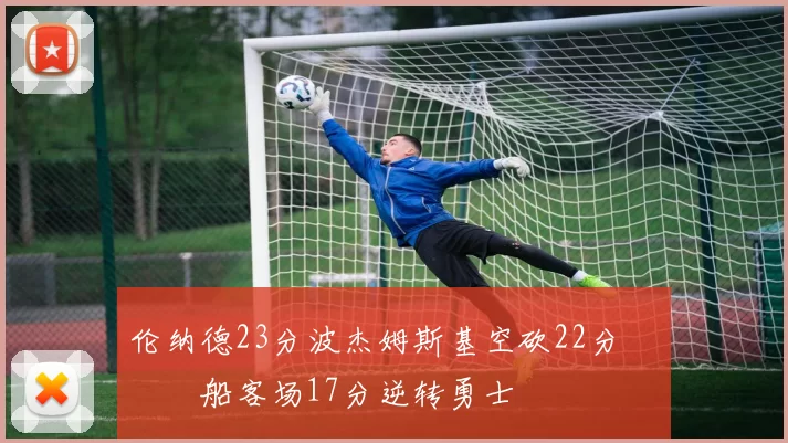 伦纳德23分波杰姆斯基空砍22分 快船客场17分逆转勇士