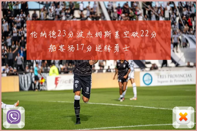 伦纳德23分波杰姆斯基空砍22分 快船客场17分逆转勇士