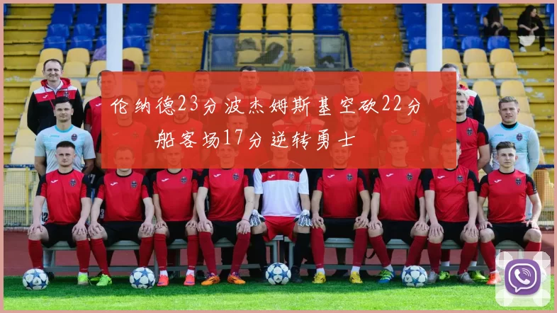 伦纳德23分波杰姆斯基空砍22分 快船客场17分逆转勇士