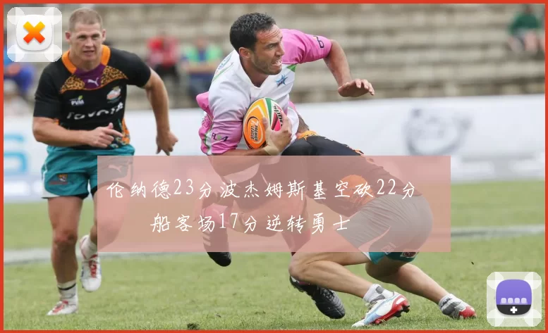 伦纳德23分波杰姆斯基空砍22分 快船客场17分逆转勇士