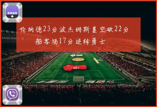 伦纳德23分波杰姆斯基空砍22分 快船客场17分逆转勇士