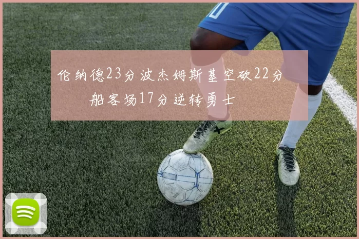 伦纳德23分波杰姆斯基空砍22分 快船客场17分逆转勇士