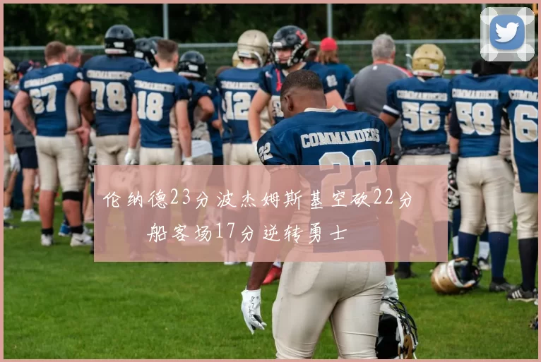 伦纳德23分波杰姆斯基空砍22分 快船客场17分逆转勇士