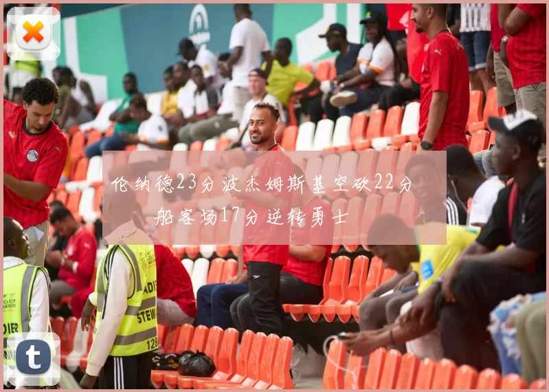 伦纳德23分波杰姆斯基空砍22分 快船客场17分逆转勇士