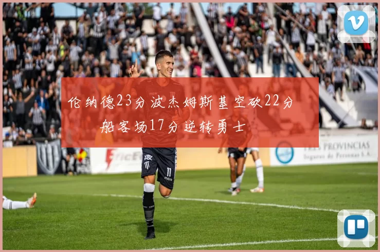 伦纳德23分波杰姆斯基空砍22分 快船客场17分逆转勇士