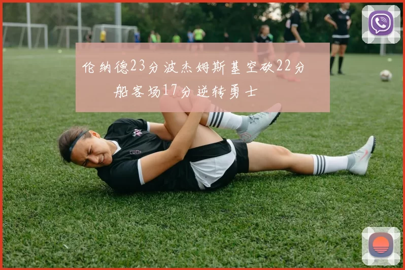 伦纳德23分波杰姆斯基空砍22分 快船客场17分逆转勇士