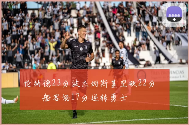 伦纳德23分波杰姆斯基空砍22分 快船客场17分逆转勇士