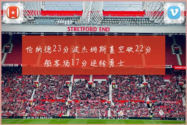 伦纳德23分波杰姆斯基空砍22分 快船客场17分逆转勇士