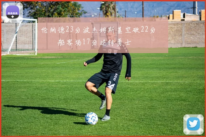 伦纳德23分波杰姆斯基空砍22分 快船客场17分逆转勇士