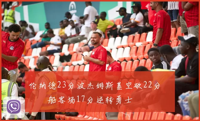 伦纳德23分波杰姆斯基空砍22分 快船客场17分逆转勇士