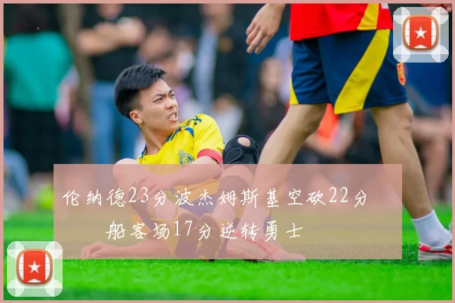 伦纳德23分波杰姆斯基空砍22分 快船客场17分逆转勇士