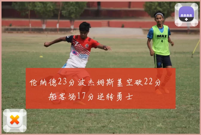 伦纳德23分波杰姆斯基空砍22分 快船客场17分逆转勇士