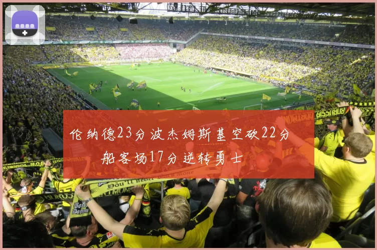 伦纳德23分波杰姆斯基空砍22分 快船客场17分逆转勇士