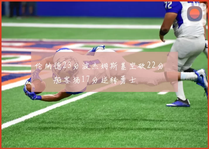 伦纳德23分波杰姆斯基空砍22分 快船客场17分逆转勇士