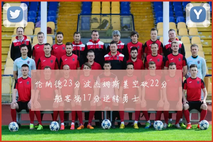 伦纳德23分波杰姆斯基空砍22分 快船客场17分逆转勇士
