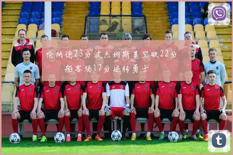 伦纳德23分波杰姆斯基空砍22分 快船客场17分逆转勇士