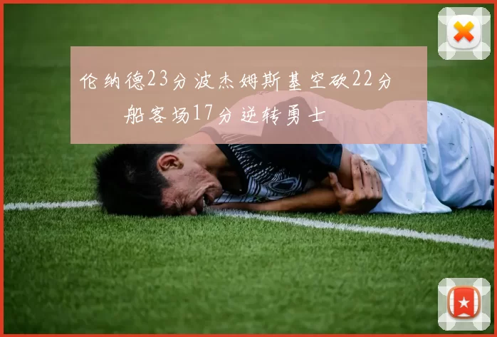 伦纳德23分波杰姆斯基空砍22分 快船客场17分逆转勇士