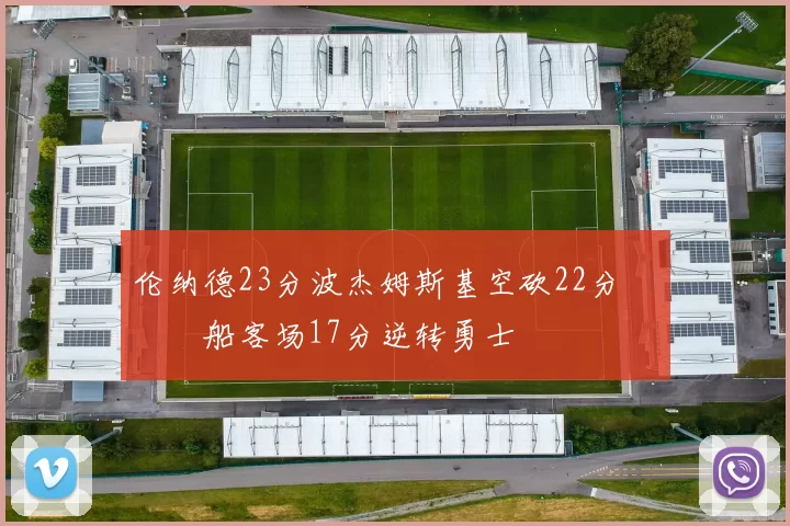 伦纳德23分波杰姆斯基空砍22分 快船客场17分逆转勇士