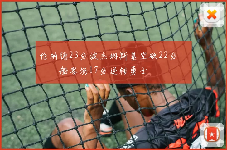 伦纳德23分波杰姆斯基空砍22分 快船客场17分逆转勇士