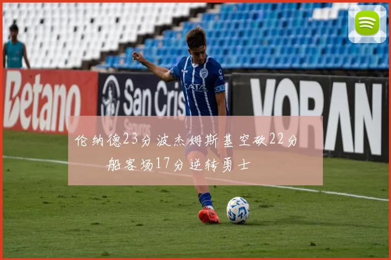 伦纳德23分波杰姆斯基空砍22分 快船客场17分逆转勇士