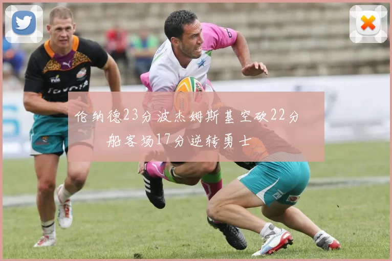 伦纳德23分波杰姆斯基空砍22分 快船客场17分逆转勇士