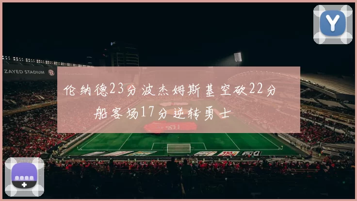 伦纳德23分波杰姆斯基空砍22分 快船客场17分逆转勇士