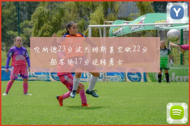 伦纳德23分波杰姆斯基空砍22分 快船客场17分逆转勇士