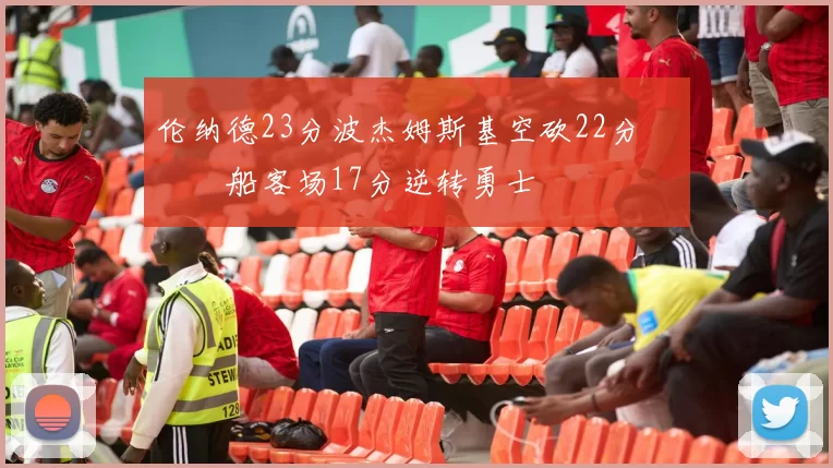 伦纳德23分波杰姆斯基空砍22分 快船客场17分逆转勇士