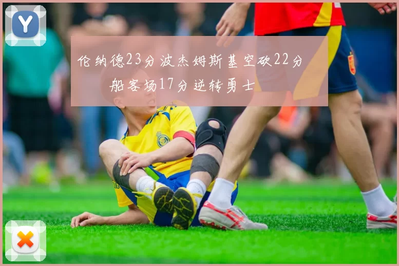 伦纳德23分波杰姆斯基空砍22分 快船客场17分逆转勇士