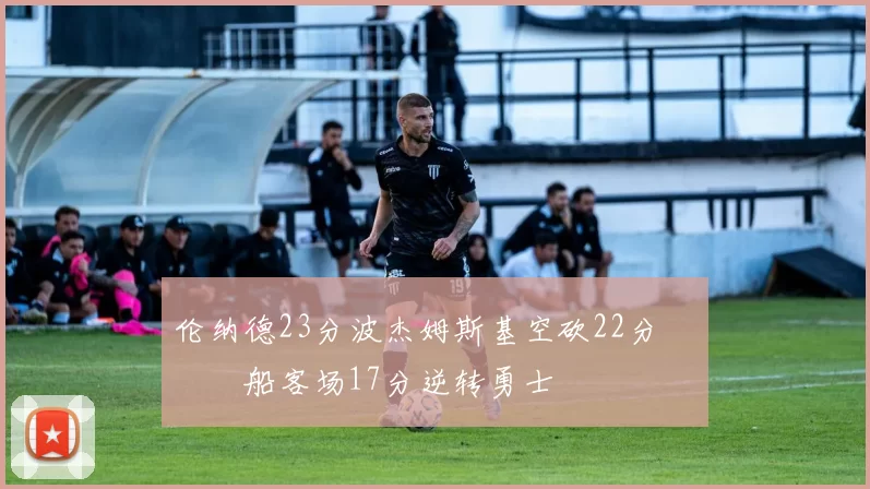 伦纳德23分波杰姆斯基空砍22分 快船客场17分逆转勇士