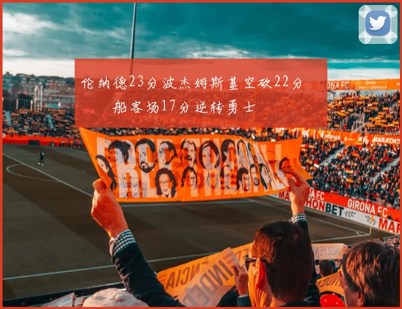 伦纳德23分波杰姆斯基空砍22分 快船客场17分逆转勇士