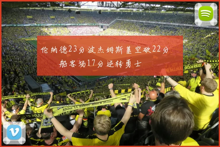 伦纳德23分波杰姆斯基空砍22分 快船客场17分逆转勇士