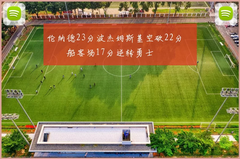 伦纳德23分波杰姆斯基空砍22分 快船客场17分逆转勇士