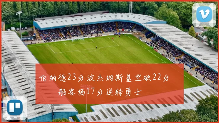 伦纳德23分波杰姆斯基空砍22分 快船客场17分逆转勇士