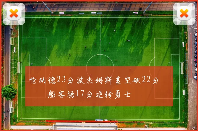 伦纳德23分波杰姆斯基空砍22分 快船客场17分逆转勇士