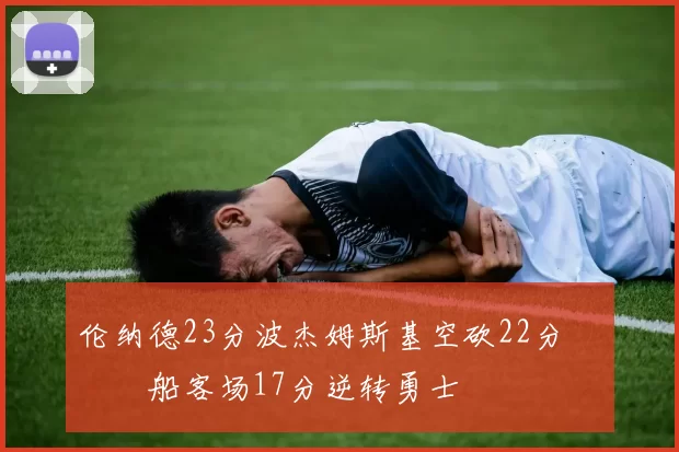 伦纳德23分波杰姆斯基空砍22分 快船客场17分逆转勇士