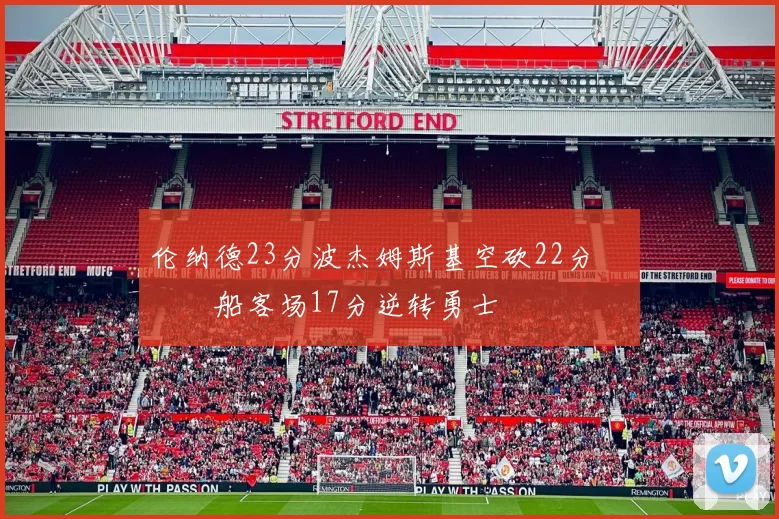 伦纳德23分波杰姆斯基空砍22分 快船客场17分逆转勇士