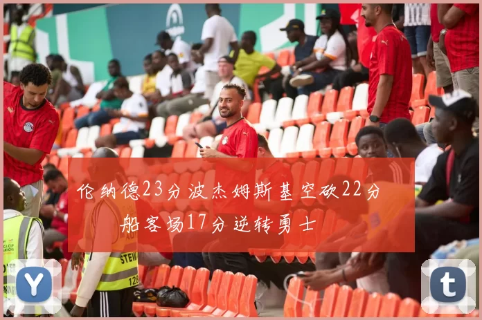 伦纳德23分波杰姆斯基空砍22分 快船客场17分逆转勇士