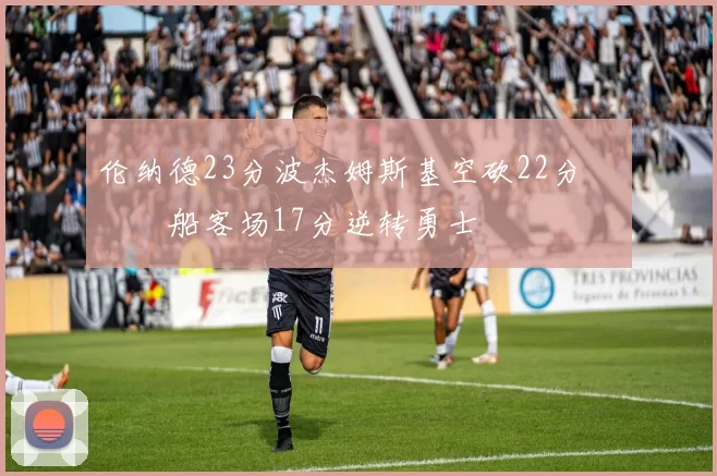 伦纳德23分波杰姆斯基空砍22分 快船客场17分逆转勇士