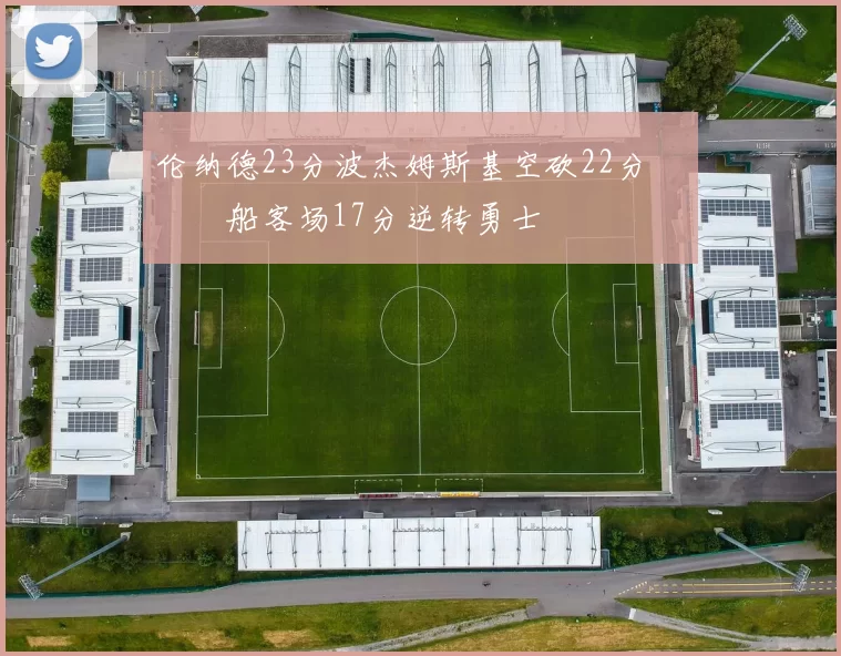 伦纳德23分波杰姆斯基空砍22分 快船客场17分逆转勇士