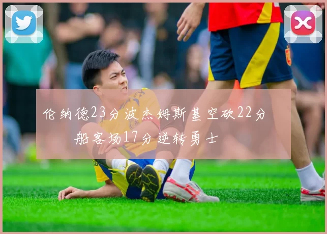 伦纳德23分波杰姆斯基空砍22分 快船客场17分逆转勇士