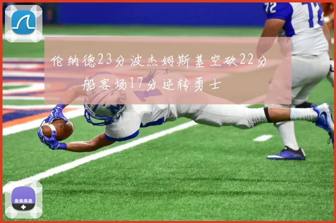 伦纳德23分波杰姆斯基空砍22分 快船客场17分逆转勇士